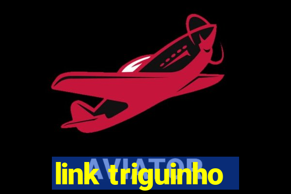 link triguinho